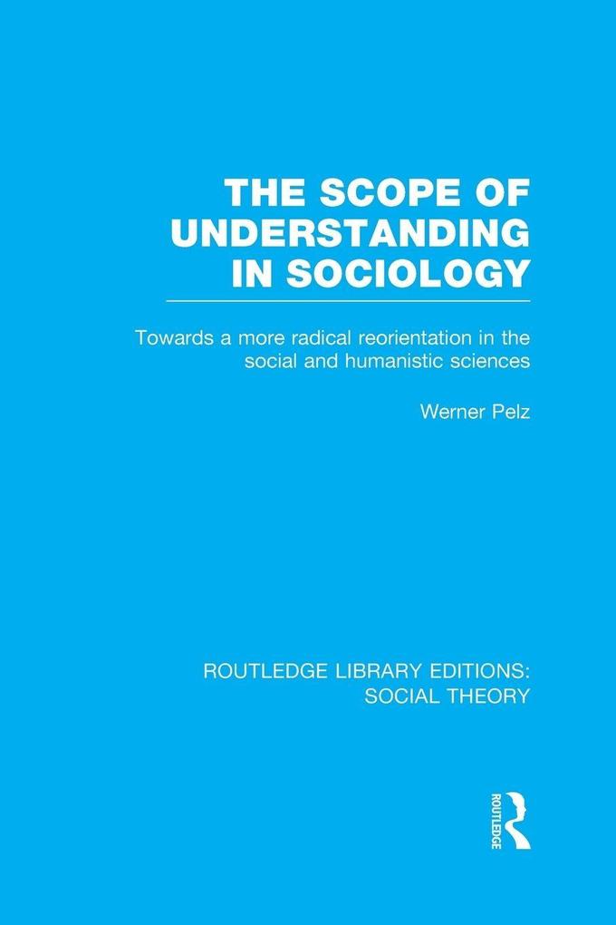 The Scope of Understanding in Sociology (RLE Social Theory)