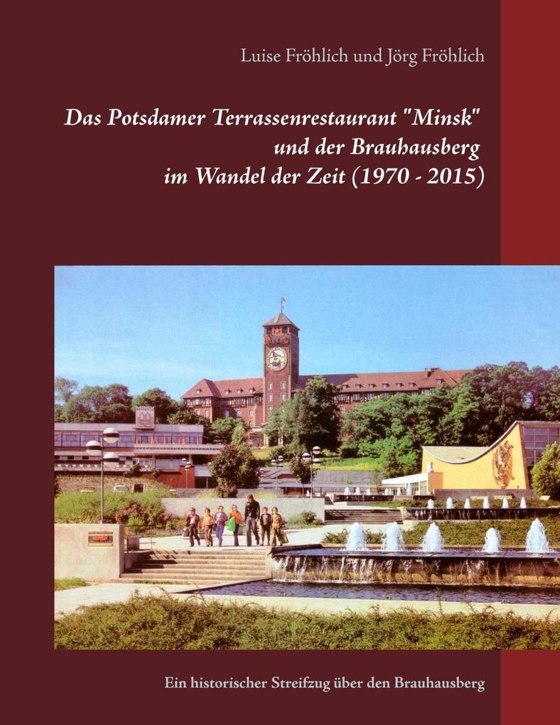 Das Potsdamer Terrassenrestaurant Minsk und der Brauhausberg im Wandel der Zeit (1970 - 2015)