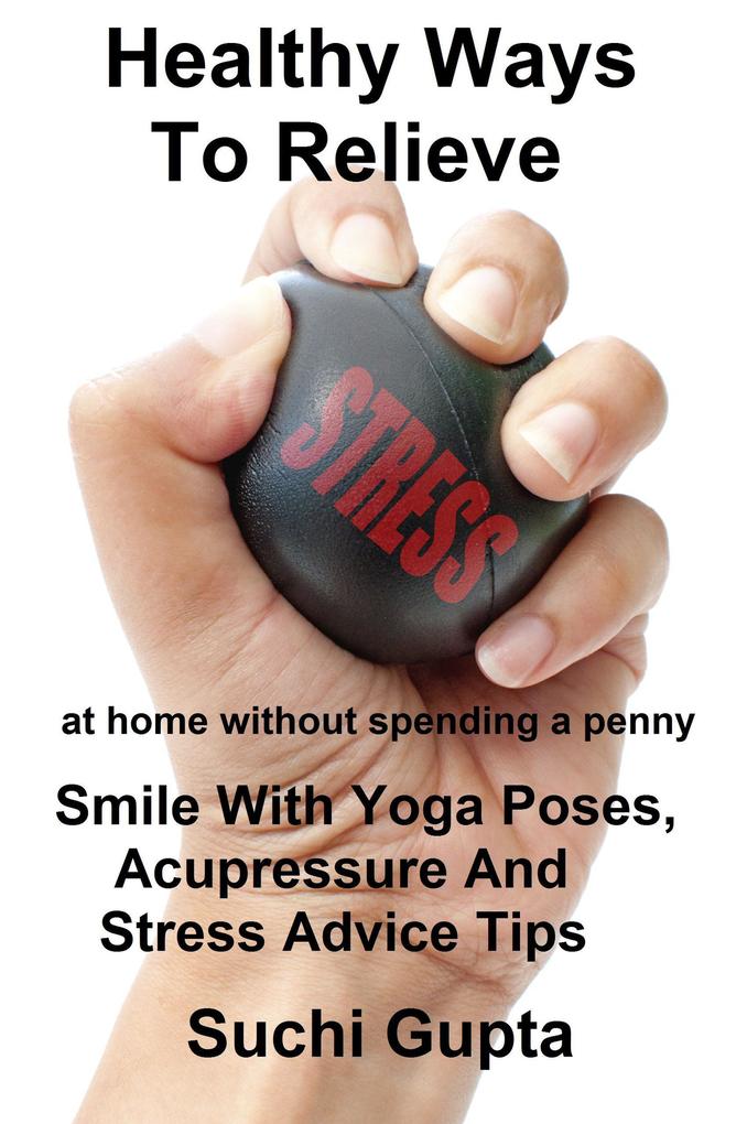 Healthy Ways To Relieve Stress:Smile With Yoga Poses Acupressure and Stress Advice Tips!