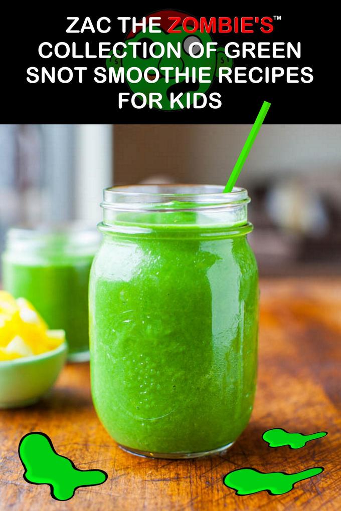 Zac the Zombie‘s Collection of Green Snot Smoothie Recipes for Kids