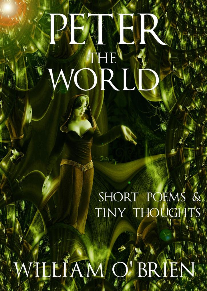 Peter - The World: Short Poems & Tiny Thoughts (Peter: A Darkened Fairytale #3)