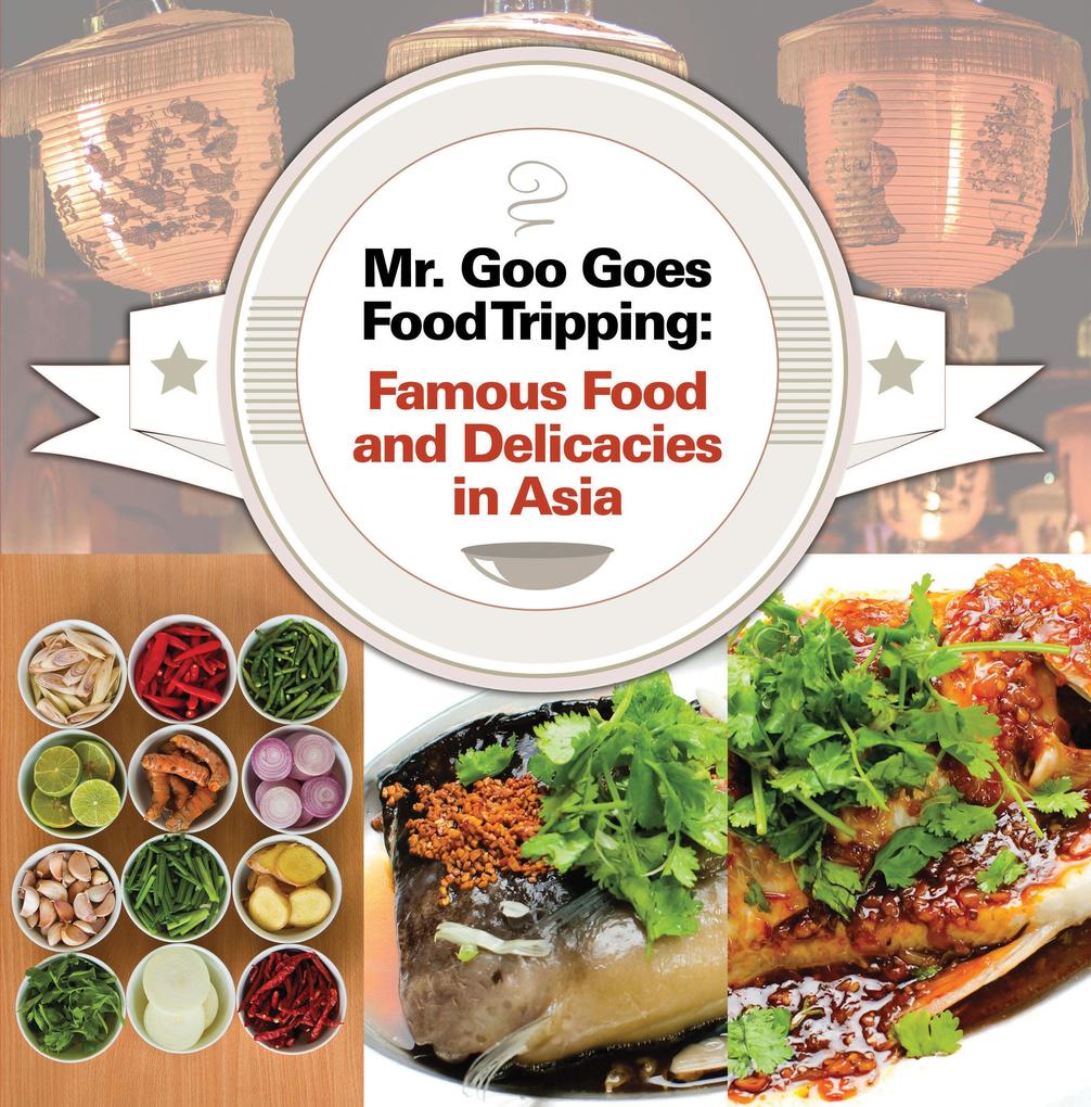 Mr. Goo Goes Food Tripping: Famous Food and Delicacies in Asia‘s