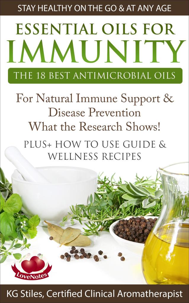 Essential Oils for Immunity The 18 Best Antimicrobial Oils For Natural Immune Support & Disease Prevention What the Research Shows! Plus How to Use Guide & Wellness Recipes (Healing with Essential Oil)