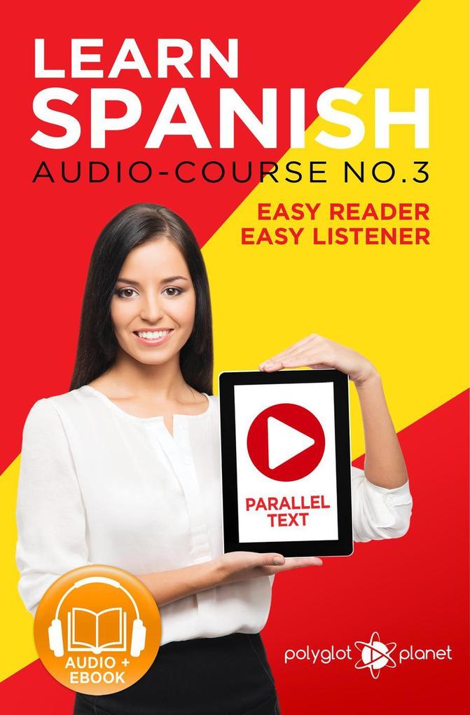 Learn Spanish - Parallel Text | Easy Reader | Easy Listener - Spanish Audio Course No. 3 (Learn Spanish Easy Audio & Easy Text #3)