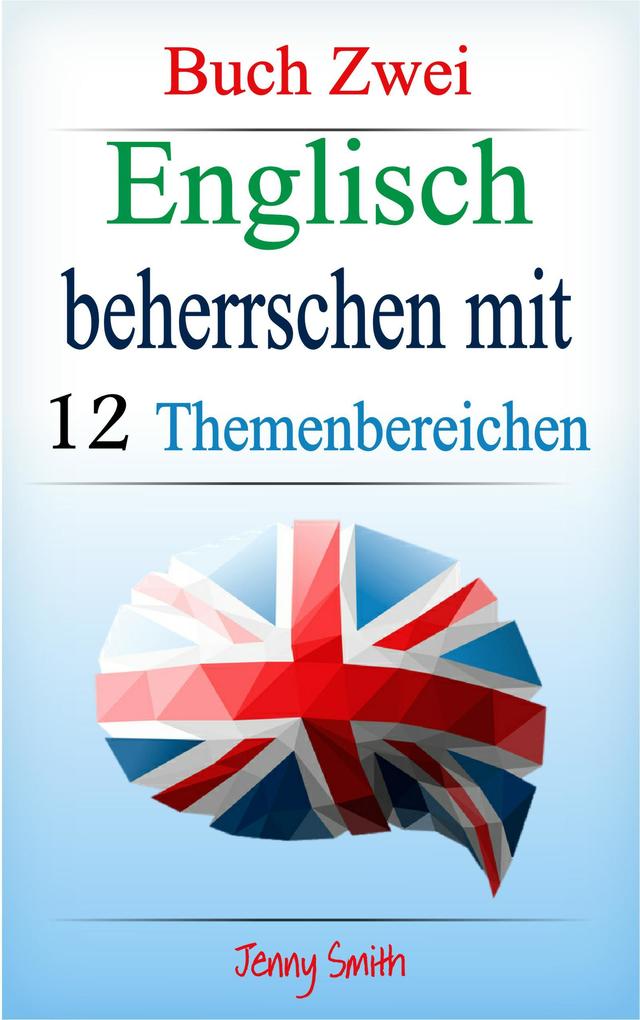 Englisch beherrschen mit 12 Themenbereichen: Buch Zwei. (Englisch beherrschen mit 12 Themenbereichen #2)