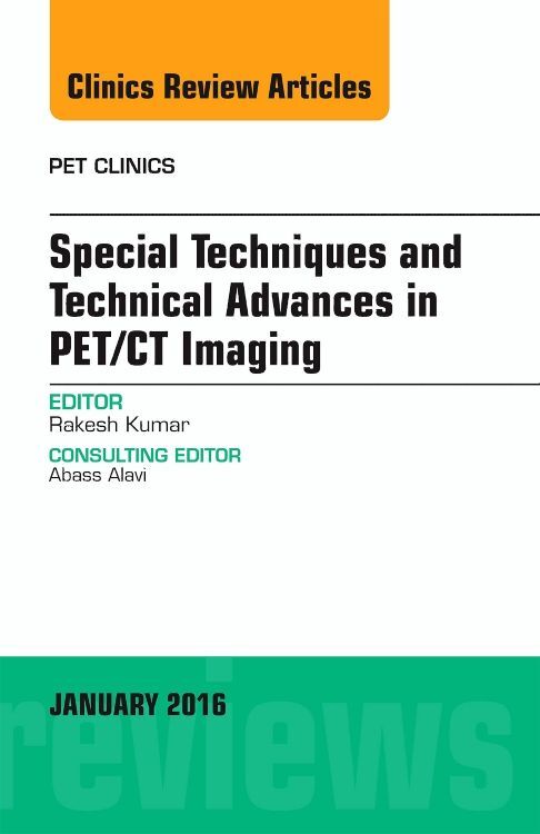 Special Techniques and Technical Advances in PET/CT Imaging An Issue of PET Clinics