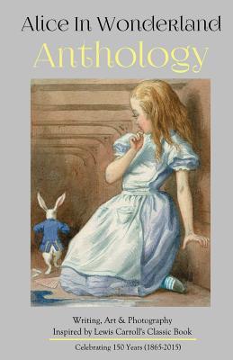 Alice in Wonderland Anthology: A Collection of Poetry & Prose Inspired by Lewis Carroll‘s Book