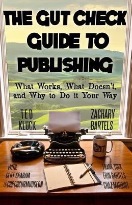 The Gut Check Guide to Publishing: What Works What Doesn‘t and Why to Do It Your Way