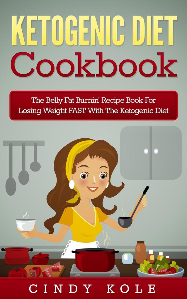Ketogenic Diet: The Belly Fat Burnin‘ Recipe Book for Losing Weight FAST with the Ketogenic Diet (Weight Loss Dieting Healthy Living Series)
