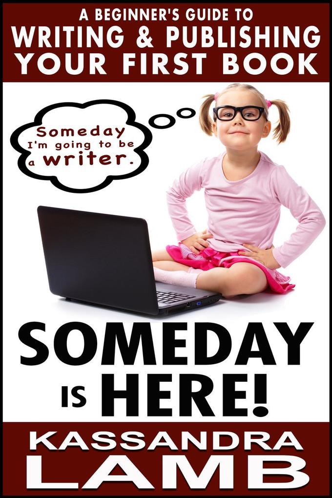Someday is Here! A Beginner‘s Guide to Writing and Publishing Your First Book