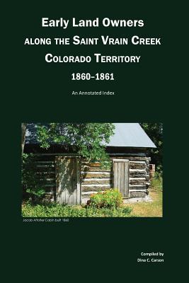 Early Land Owners Along the St. Vrain River Nebraska and Colorado Territories: An Annotated Index