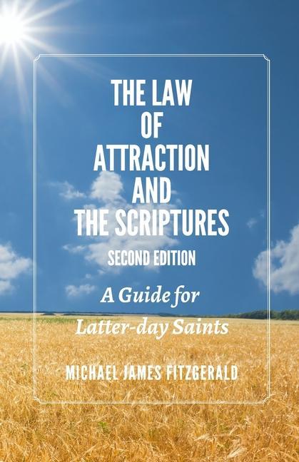 The Law of Attraction and the Scriptures Second Edition: A Guide for Latter-day Saints