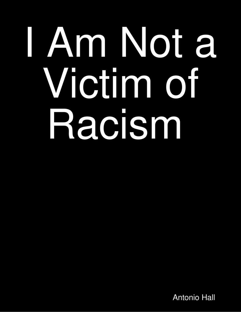 I Am Not a Victim of Racism