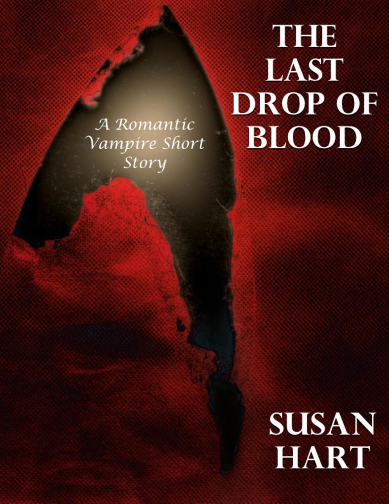 The Last Drop of Blood: A Romantic Vampire Short Story