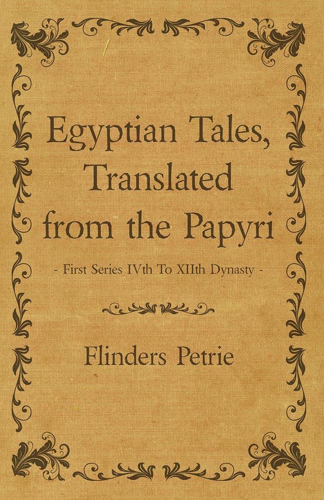 Egyptian Tales Translated from the Papyri - First Series IVth To XIIth Dynasty
