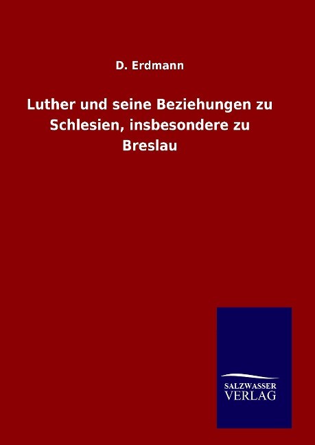 Luther und seine Beziehungen zu Schlesien insbesondere zu Breslau - D. Erdmann