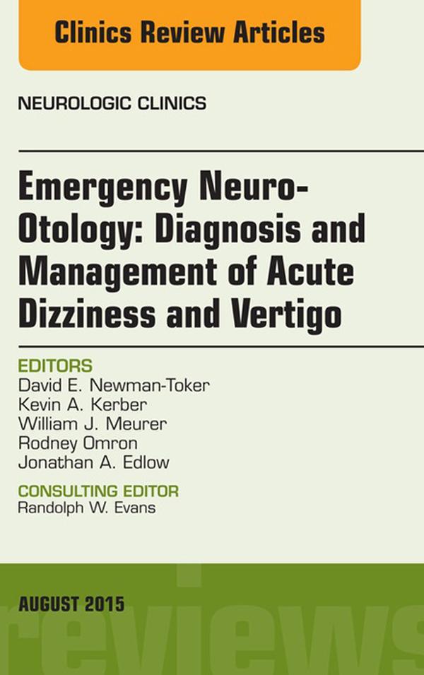 Emergency Neuro-Otology: Diagnosis and Management of Acute Dizziness and Vertigo An Issue of Neurologic Clinics