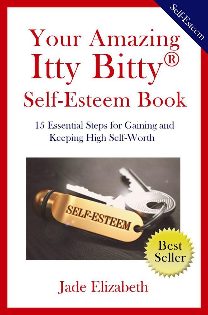 Your Amazing Itty Bitty® Self-Esteem Book: 15 Essential Steps for Gaining and Keeping High Self-Worth