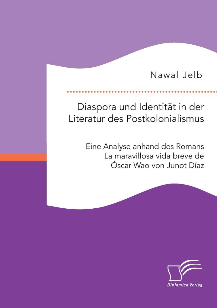 Diaspora und Identität in der Literatur des Postkolonialismus: Eine Analyse anhand des Romans La maravillosa vida breve de Óscar Wao von Junot Díaz