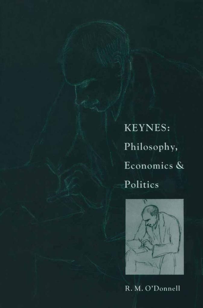 Keynes: Philosophy Economics and Politics