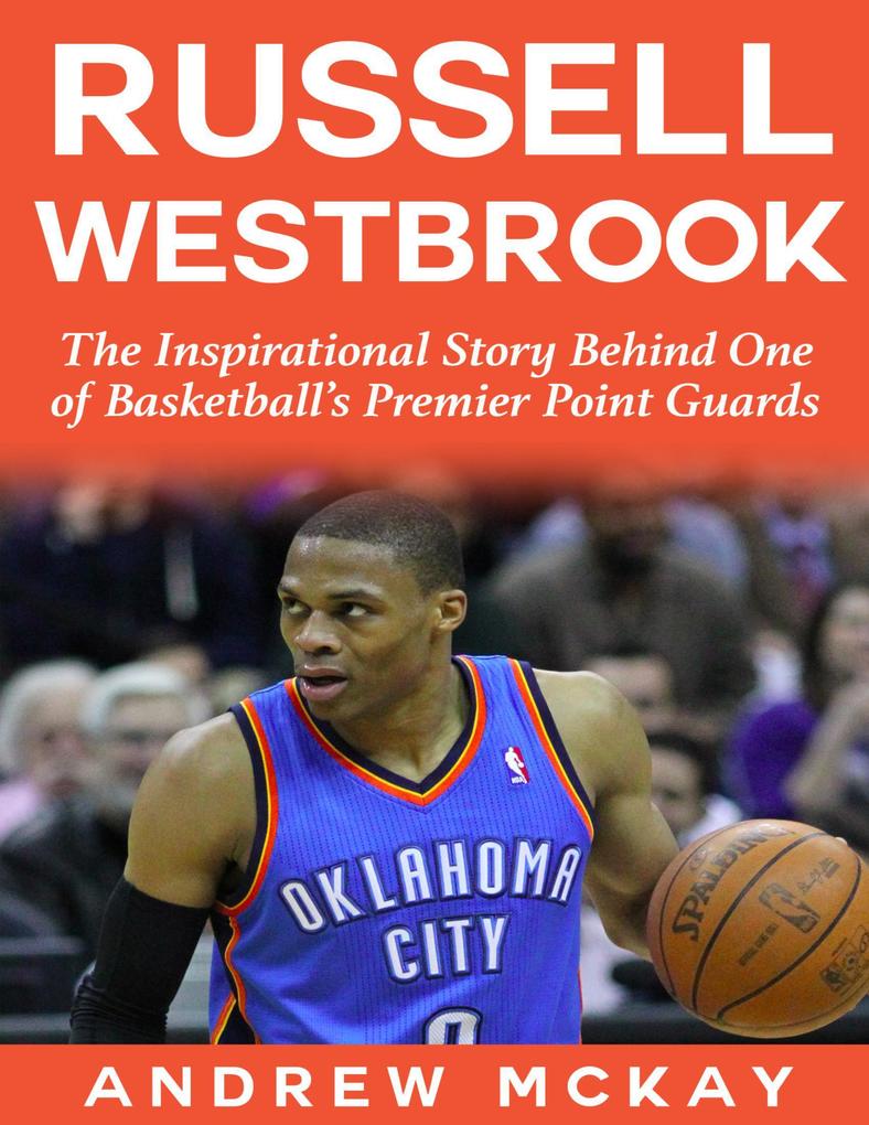 Russell Westbrook: The Inspirational Story Behind One of Basketball‘s Premier Point Guards