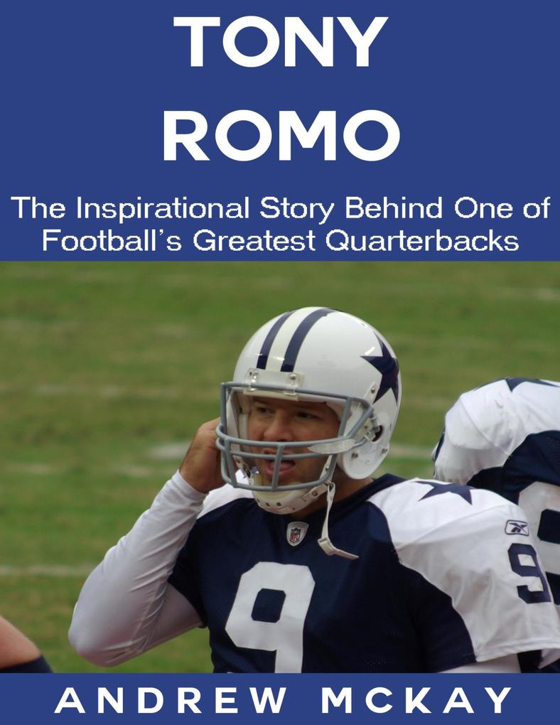 Tony Romo: The Inspirational Story Behind One of Football‘s Greatest Quarterbacks