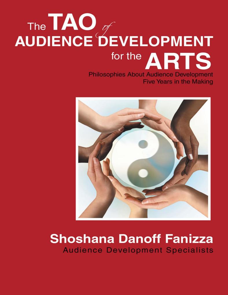 The Tao of Audience Development for the Arts: Philosophies About Audience Development Five Years In the Making