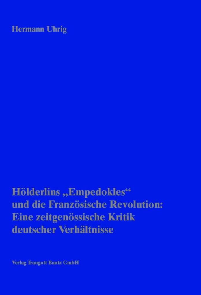Hölderlins' Empedokles und die Französische Revolution: Eine zeitgenössische Kritik deutscher Verhältnisse - Hermann Uhrig