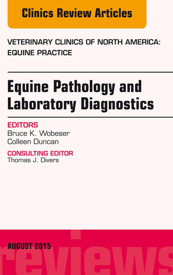 Equine Pathology and Laboratory Diagnostics An Issue of Veterinary Clinics of North America: Equine Practice