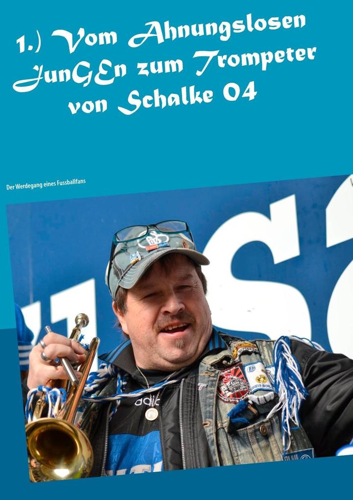 1.) Vom Ahnungslosen JunGEn zum Trompeter von Schalke 04