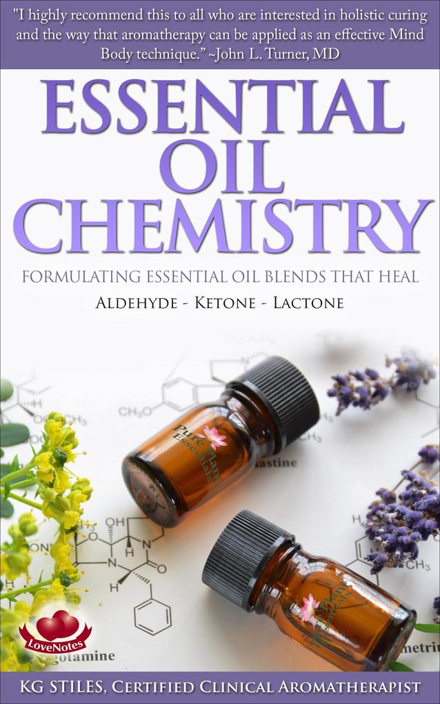 Essential Oil Chemistry Formulating Essential Oil Blends that Heal - Aldehyde - Ketone - Lactone (Healing with Essential Oil)