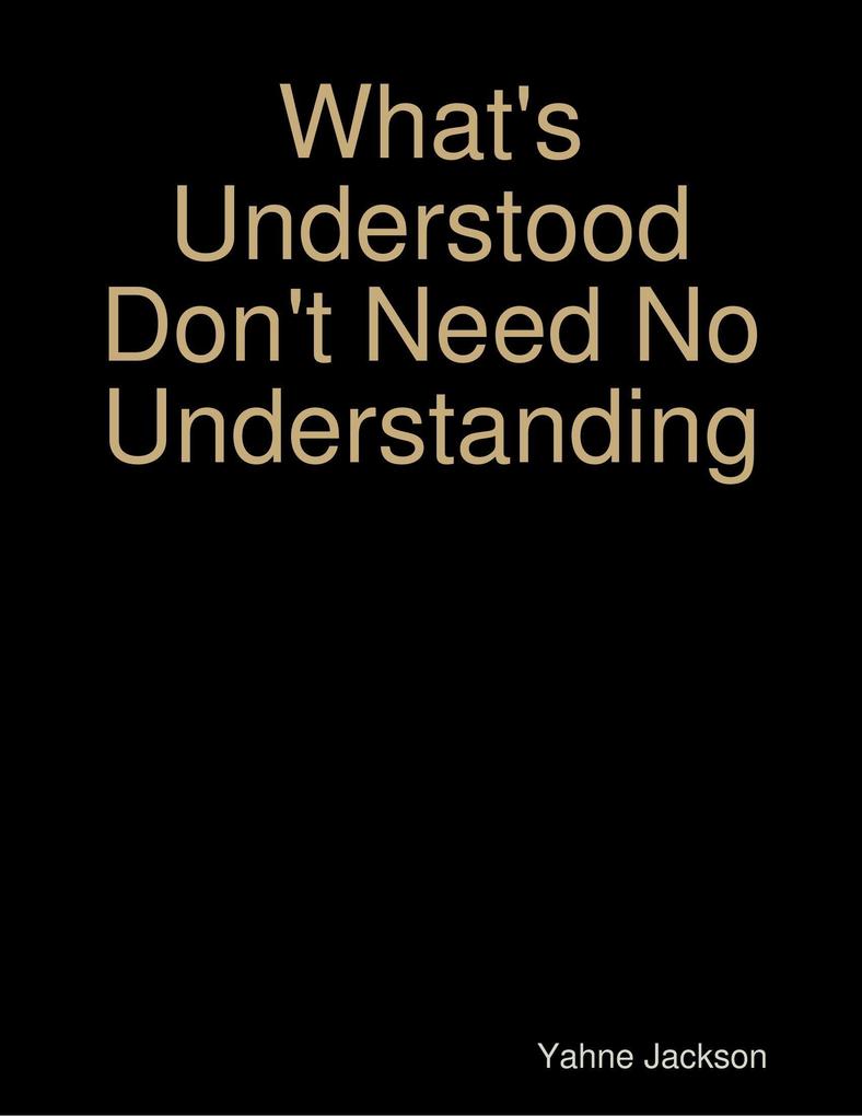 What‘s Understood Don‘t Need No Understanding