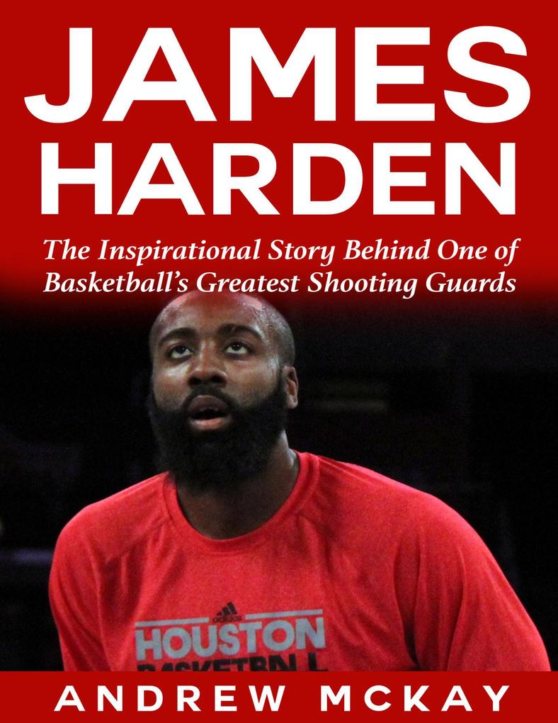 James Harden: The Inspirational Story Behind One of Basketball‘s Greatest Shooting Guards