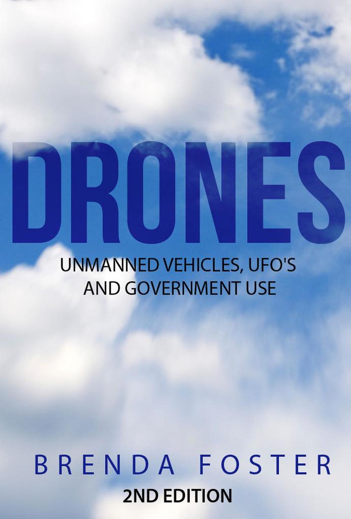 Drones: Unmanned Vehicles UFO‘s and Government Use