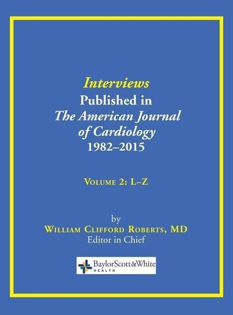 Interviews Published in The American Journal of Cardiology 1982-2015: Volume 2 L-Z