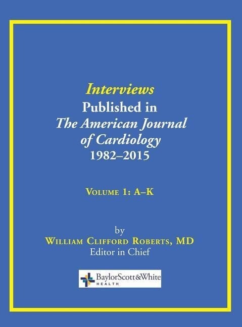 Interviews Published in The American Journal of Cardiology 1982-2015: Volume 1 A-K