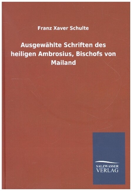Ausgewählte Schriften des heiligen Ambrosius Bischofs von Mailand - Franz Xaver Schulte