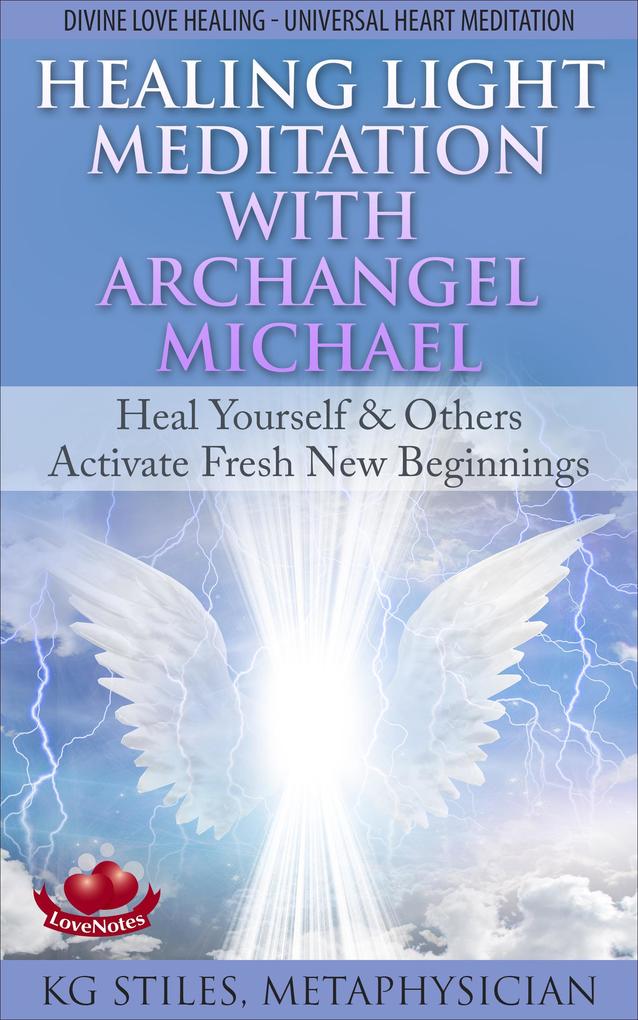 Healing Light Meditation with Archangel Michael Heal Yourself & Others Activate Fresh New Beginnings Divine Love Healing Universal Heart Meditation (Healing & Manifesting Meditations)