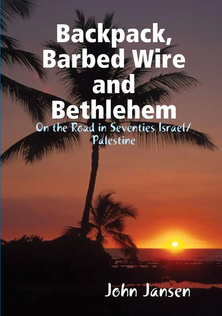 Backpack Barbed Wire and Bethlehem - On the Road in Seventies Israel/Palestine