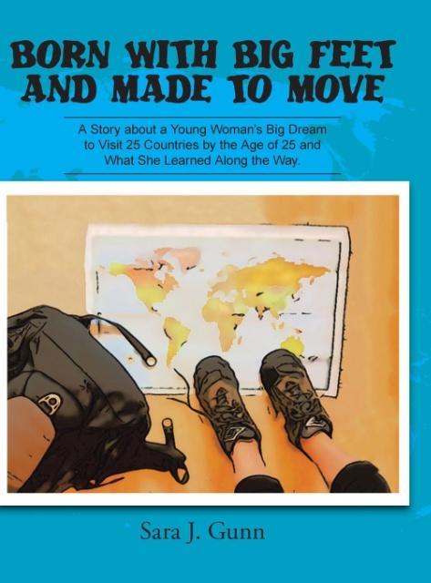 Born with Big Feet and Made to Move: A Story about a Young Woman‘s Big Dream to Visit 25 Countries by the Age of 25 and What She Learned Along the Way