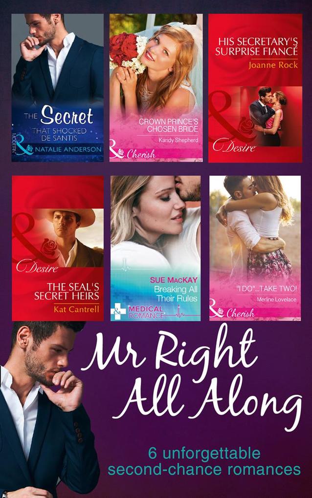 Mr Right All Along: The Secret That Shocked De Santis / Breaking All Their Rules / Crown Prince‘s Chosen Bride / ‘I Do‘...Take Two! / The SEAL‘s Secret Heirs / His Secretary‘s Surprise Fiancé
