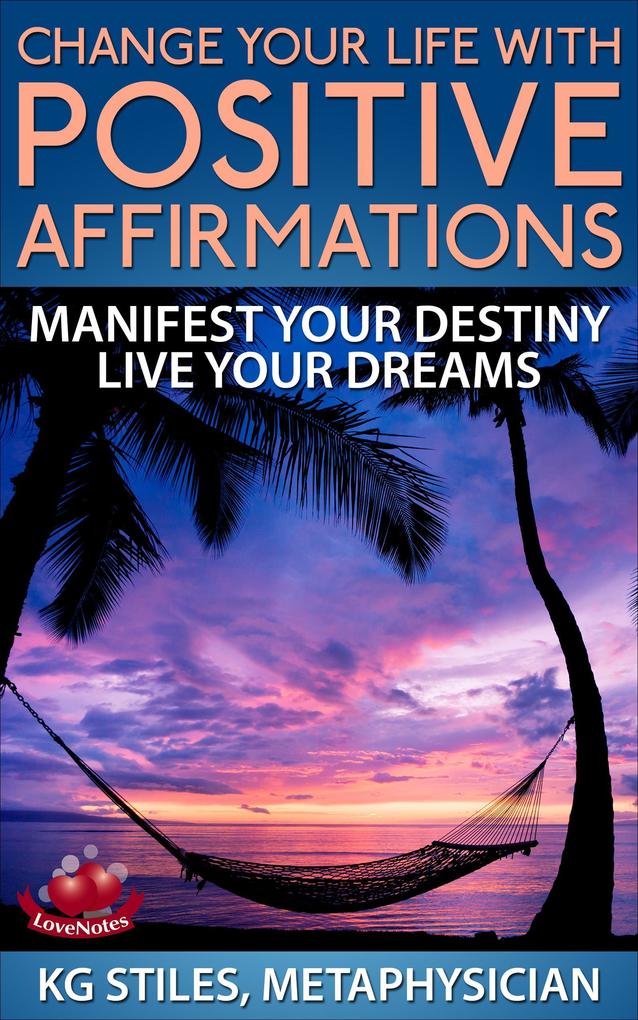 Change Your Life with Positive Affirmations Manifest Your Destiny Live Your Dreams (Healing & Manifesting)