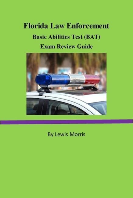 Florida Law Enforcement Basic Abilities Test (BAT) Exam Review Guide