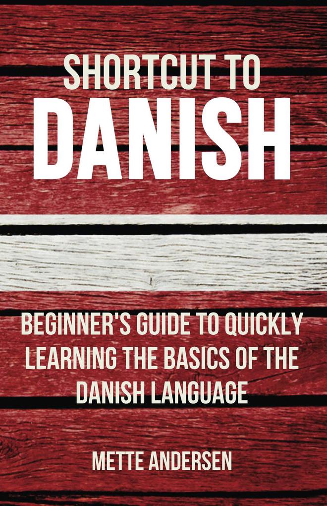 Shortcut to Danish: Beginner‘s Guide to Quickly Learning the Basics of the Danish Language