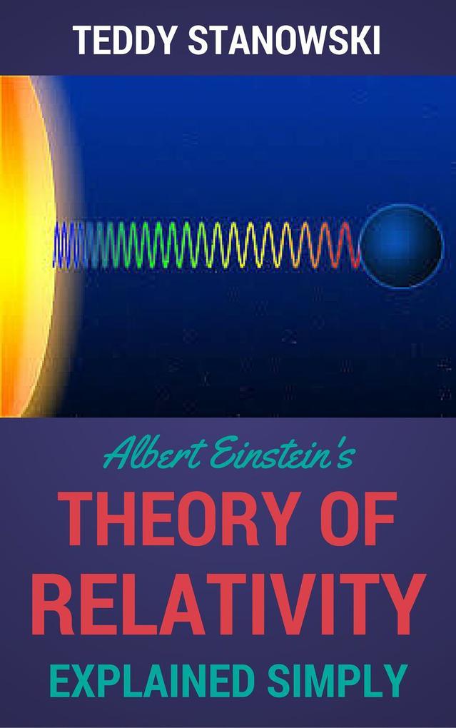 Albert Einstein‘s Theory Of Relativity Explained Simply