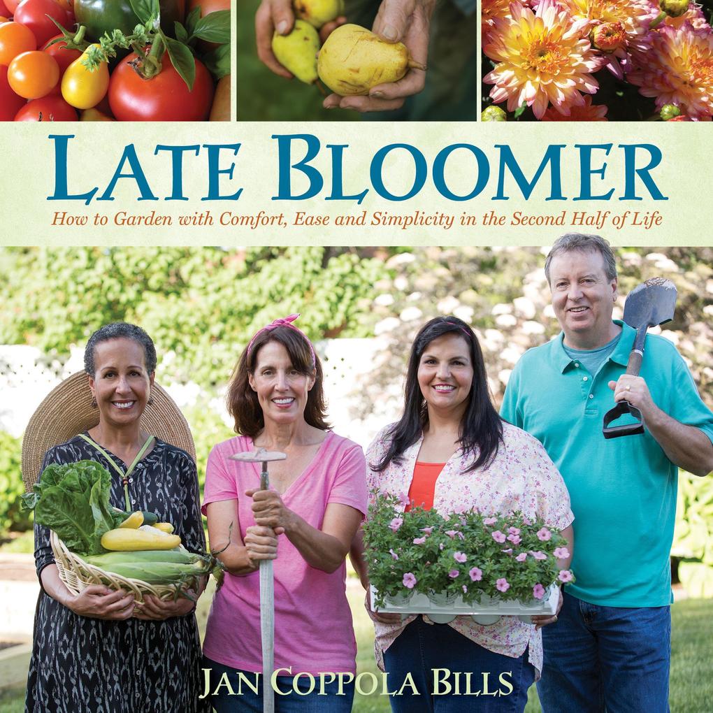Late Bloomer: How to Garden with Comfort Ease and Simplicity in the Second Half of Life