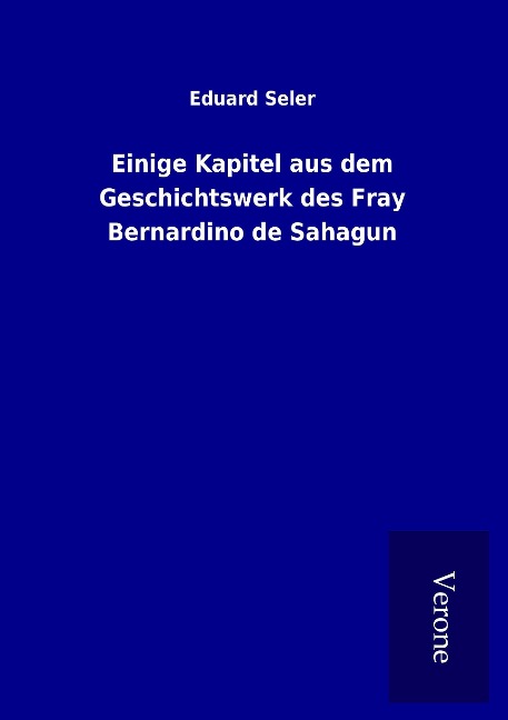Einige Kapitel aus dem Geschichtswerk des Fray Bernardino de Sahagun