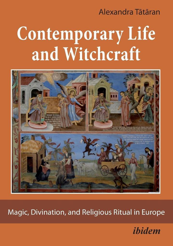 Contemporary Life and Witchcraft. Magic Divination and Religious Ritual in Europe - Alexandra Tataran