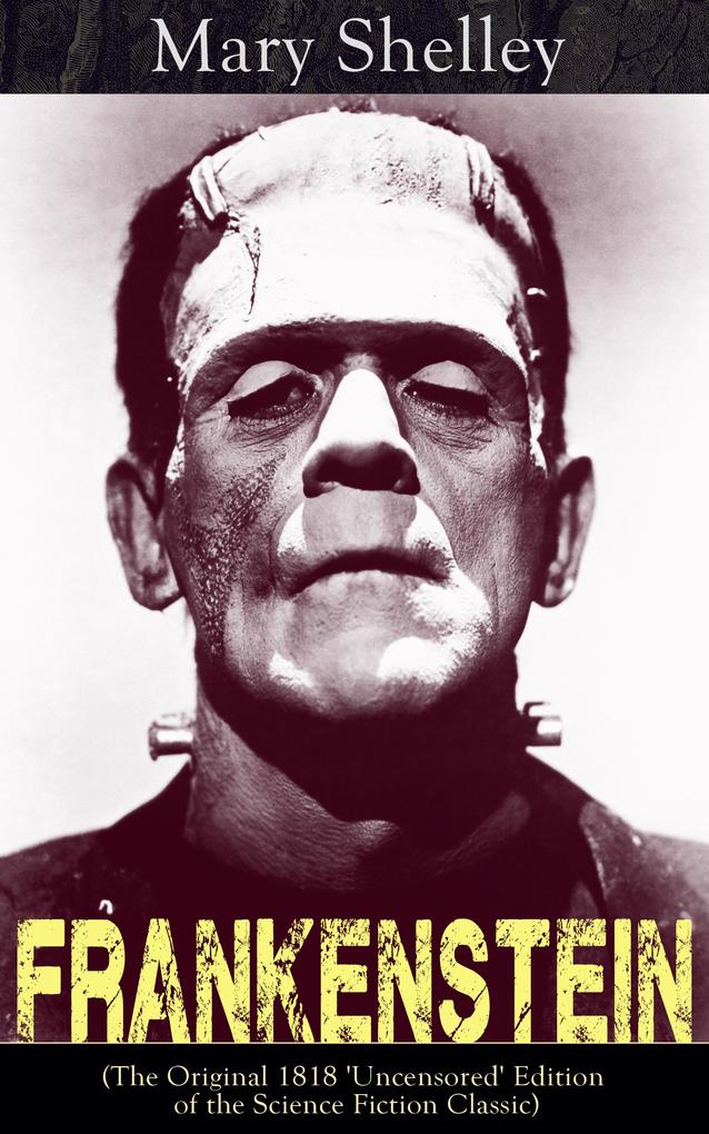Frankenstein (The Original 1818 ‘Uncensored‘ Edition of the Science Fiction Classic)