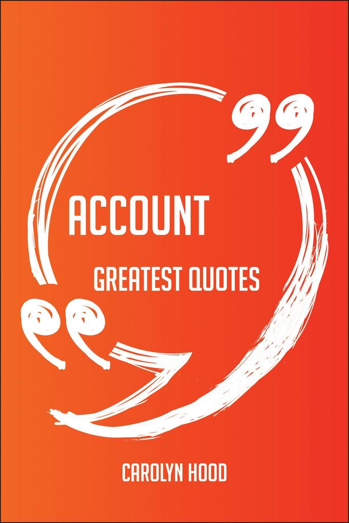 Account Greatest Quotes - Quick Short Medium Or Long Quotes. Find The Perfect Account Quotations For All Occasions - Spicing Up Letters Speeches And Everyday Conversations.